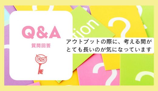 【質問回答】アウトプットの際に、考える間がとても長いのが気になっています