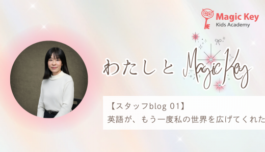 【スタッフblog 01】わたしとMagic Key ～英語が、もう一度私の世界を広げてくれた ～
